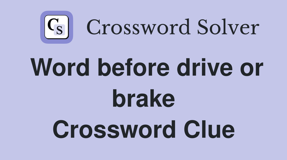 Word before drive or brake Crossword Clue