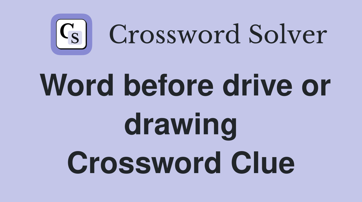 Word before drive or drawing Crossword Clue