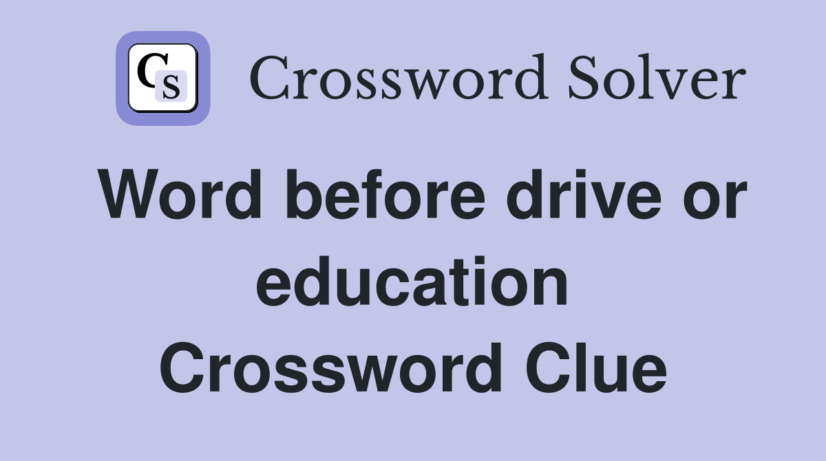 Word before drive or education Crossword Clue