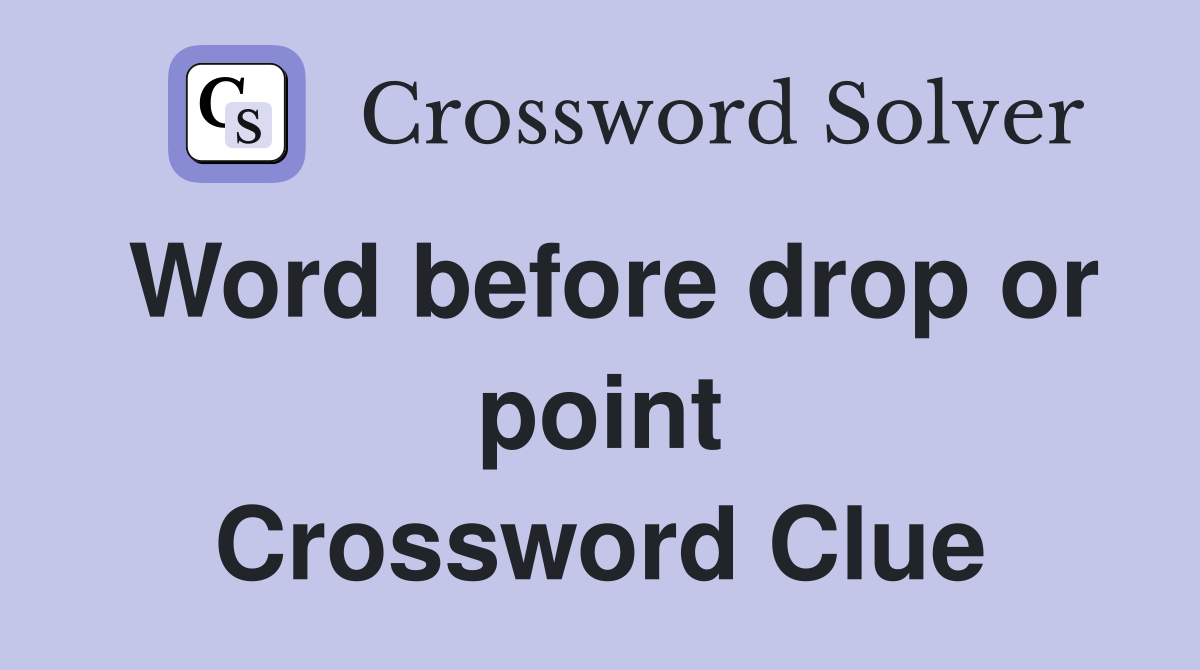 Word before drop or point Crossword Clue