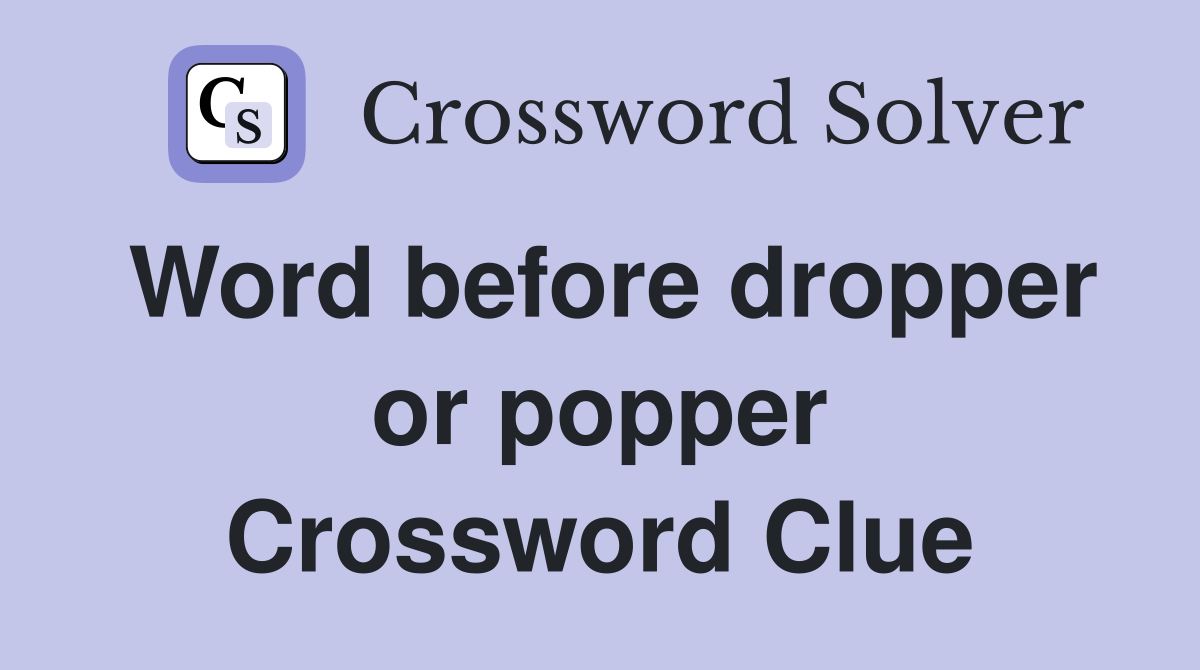 Word before dropper or popper Crossword Clue