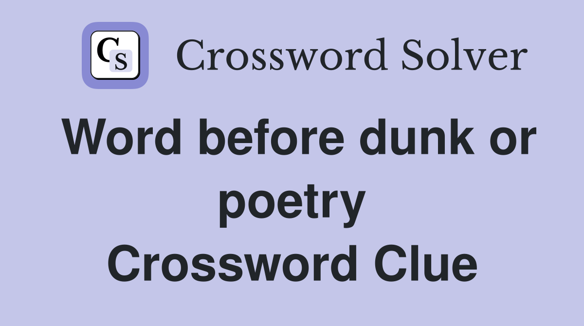 Word before dunk or poetry Crossword Clue
