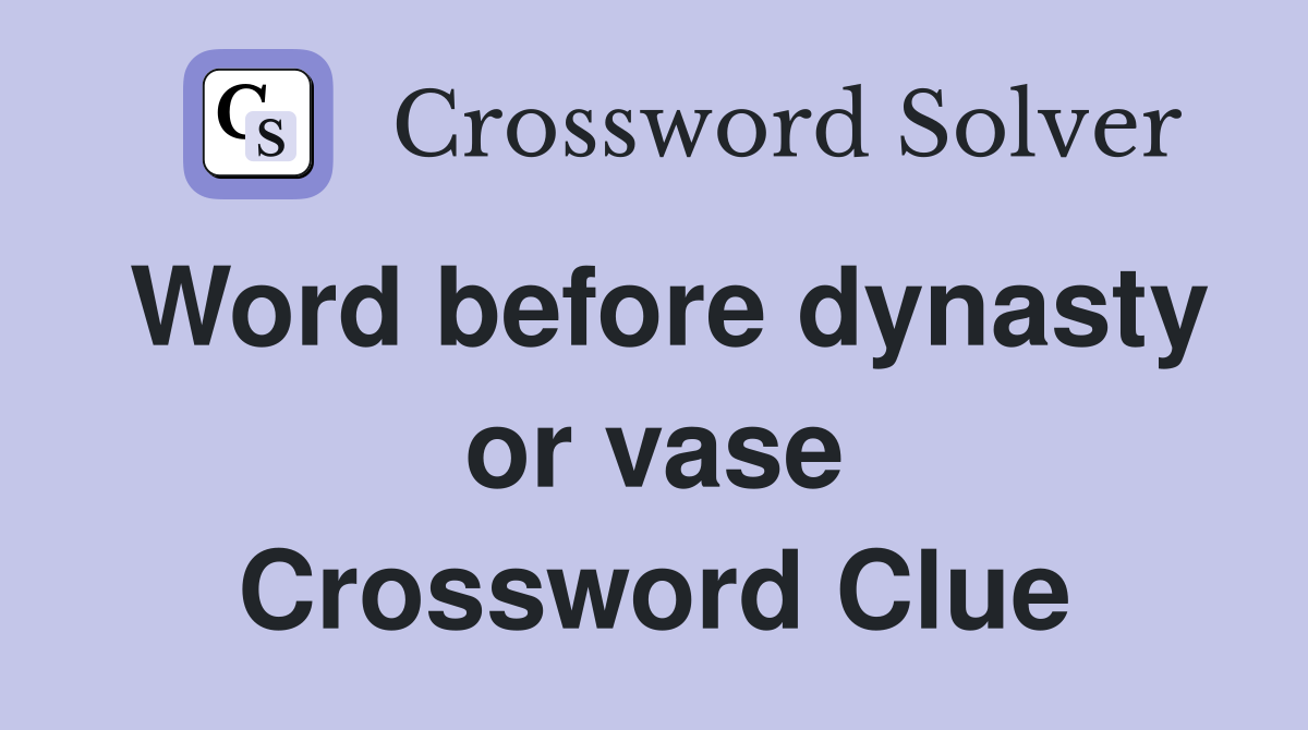 Word before dynasty or vase Crossword Clue
