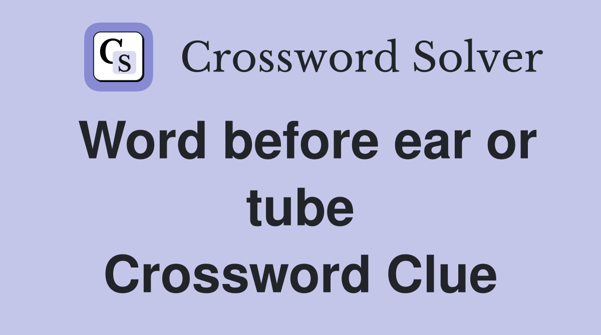 Word before ear or tube Crossword Clue