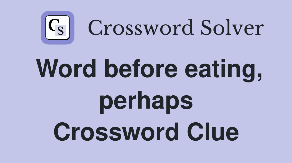 Word before eating, perhaps Crossword Clue