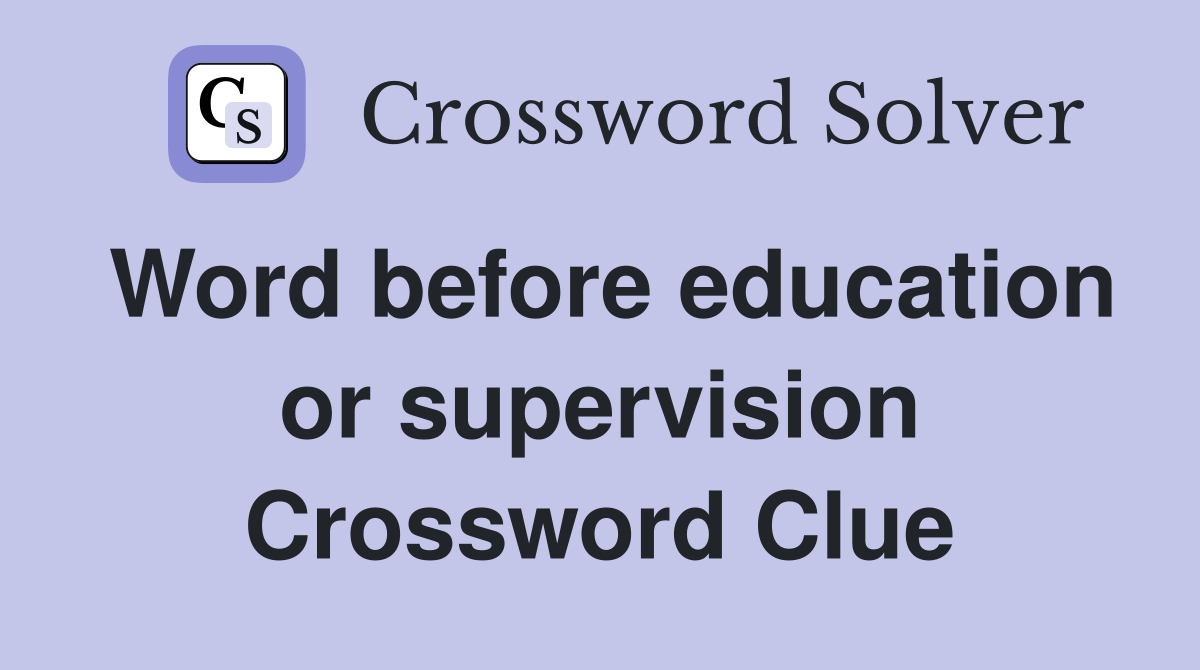 Word before education or supervision Crossword Clue