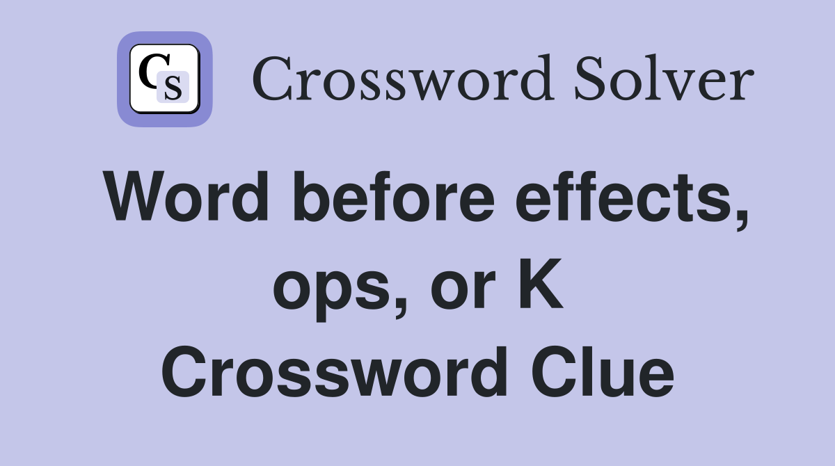 Word before effects, ops, or K Crossword Clue