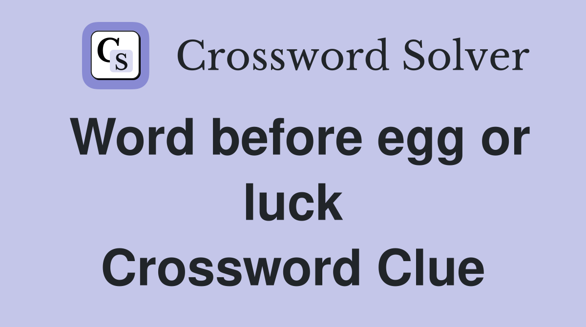 Word before egg or luck Crossword Clue