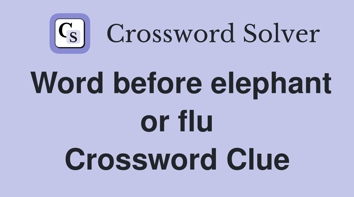 Word before elephant or flu Crossword Clue