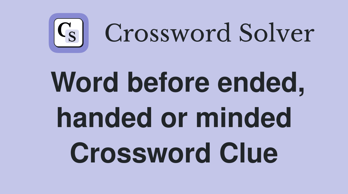 Word before ended, handed or minded Crossword Clue