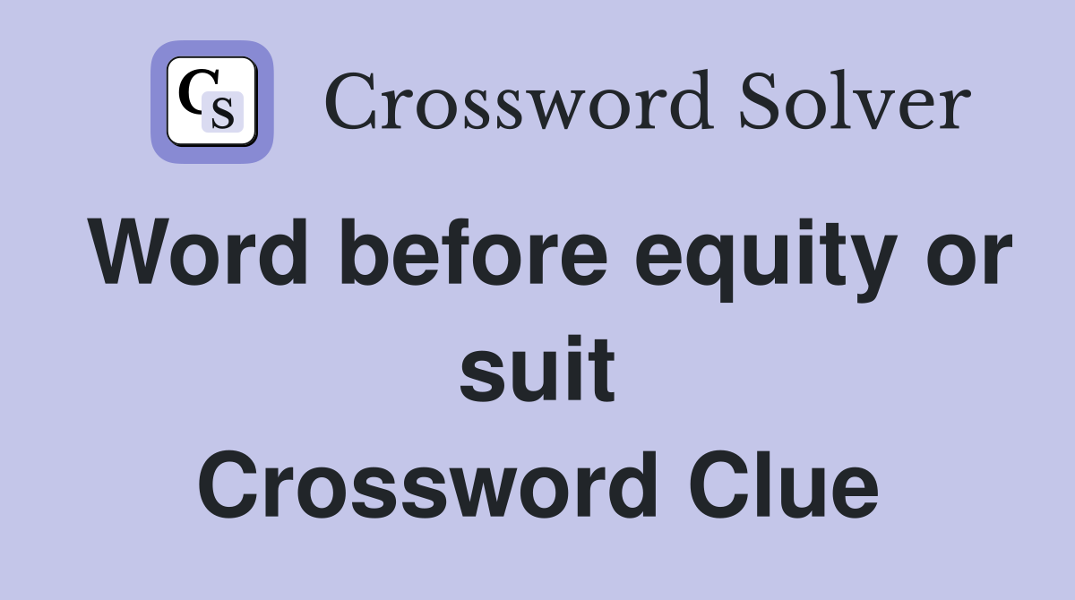 Word before equity or suit Crossword Clue