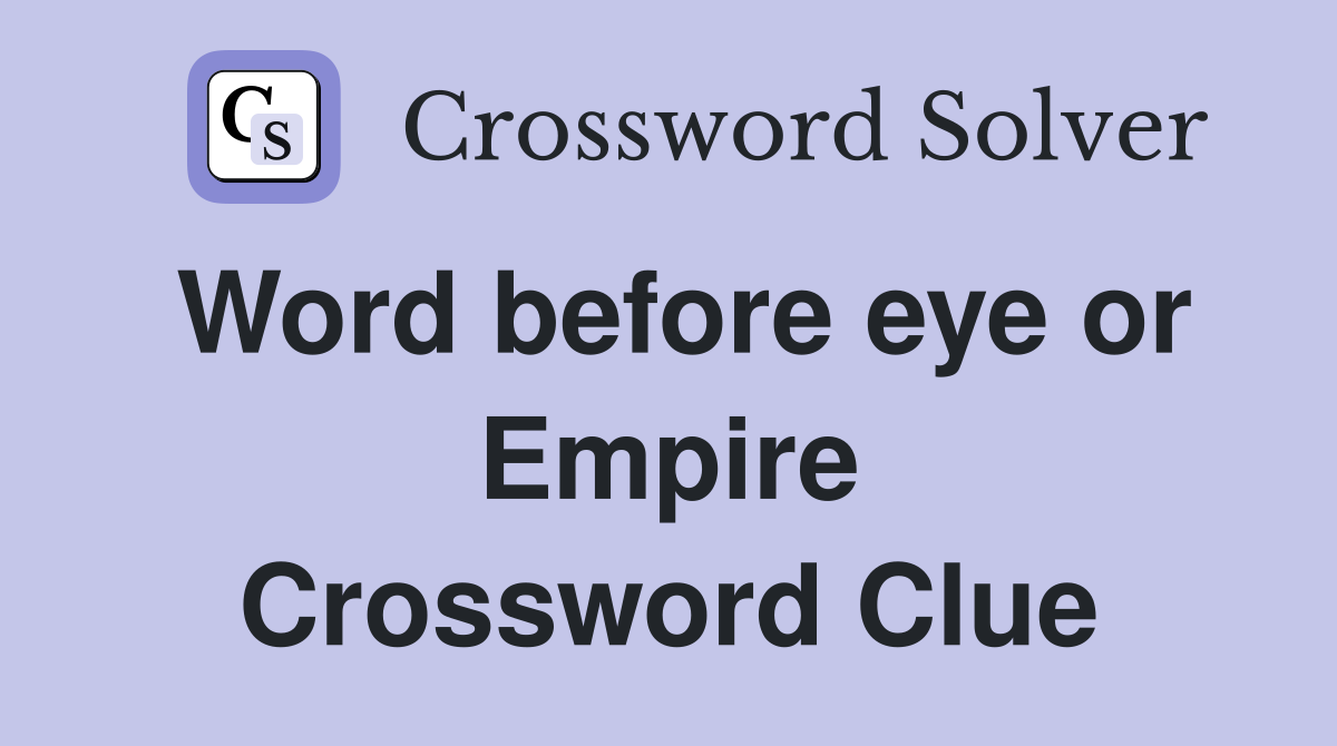 Word before eye or Empire Crossword Clue