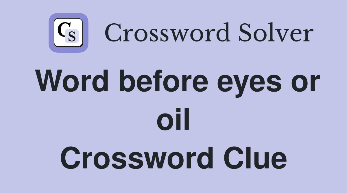 Word before eyes or oil Crossword Clue