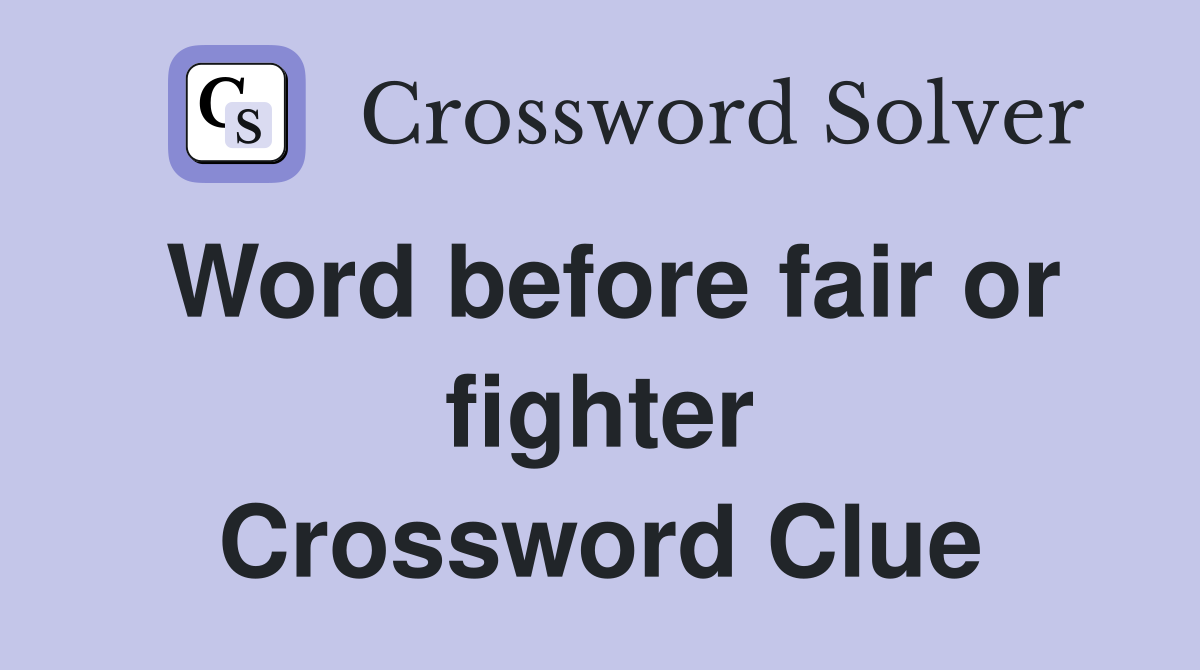 Word before fair or fighter Crossword Clue