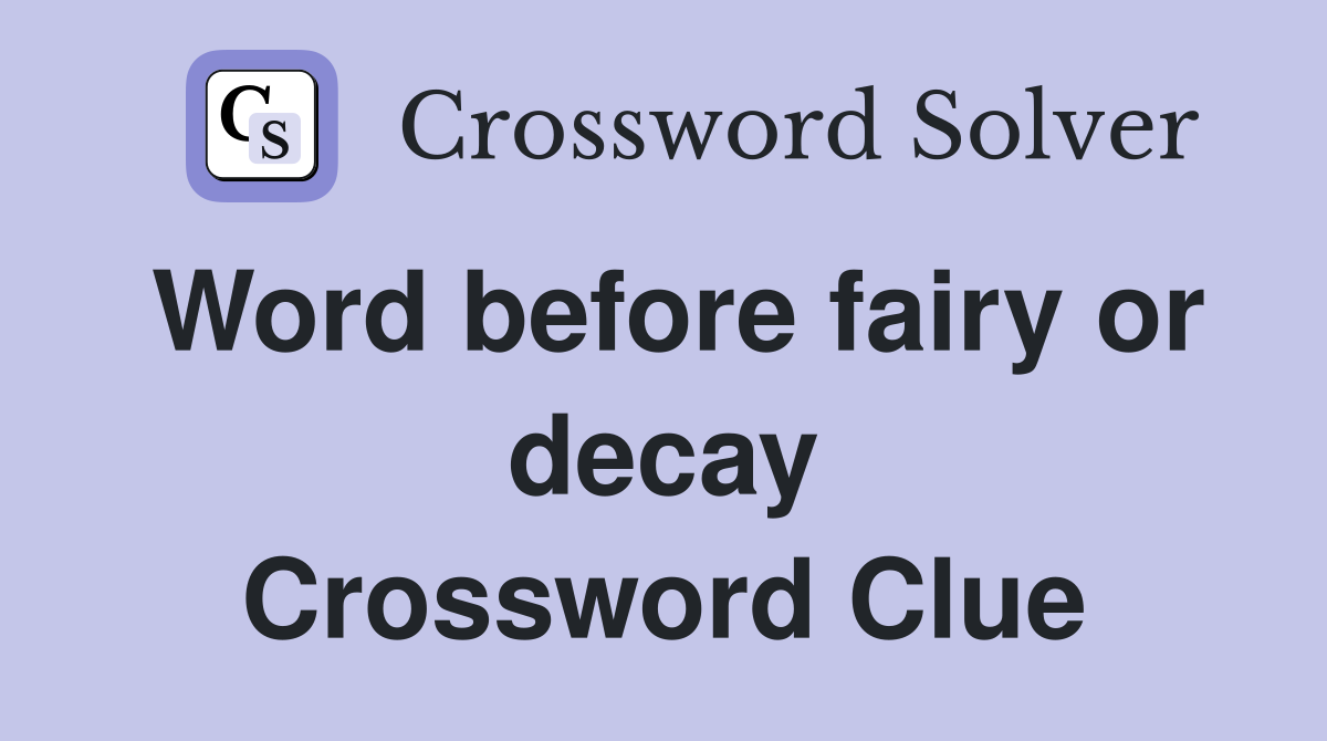 Word before fairy or decay Crossword Clue