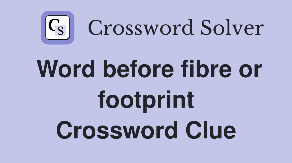 Word before fibre or footprint Crossword Clue