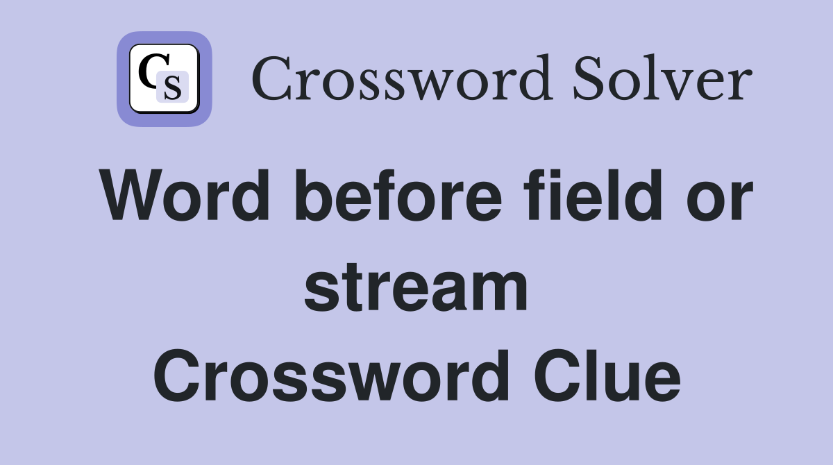 Word before field or stream Crossword Clue