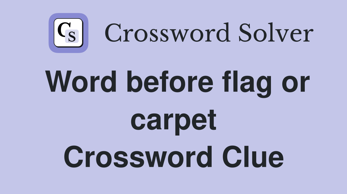 Word before flag or carpet Crossword Clue