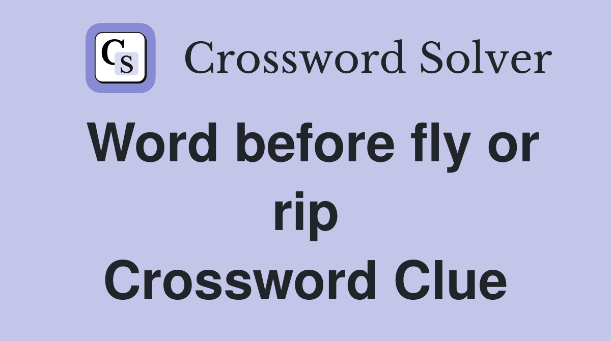 Word before fly or rip Crossword Clue