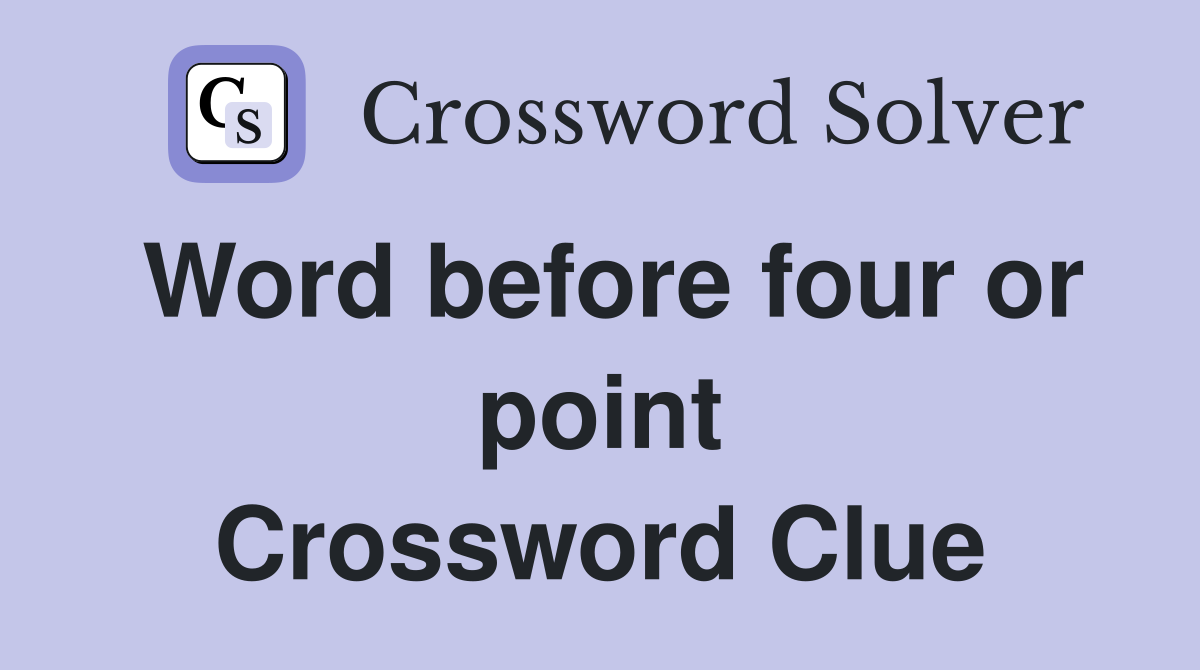 Word before four or point Crossword Clue