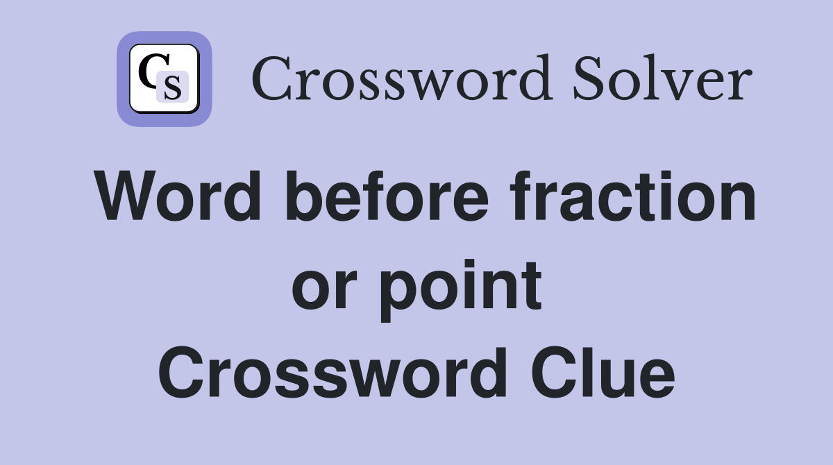 Word before fraction or point Crossword Clue