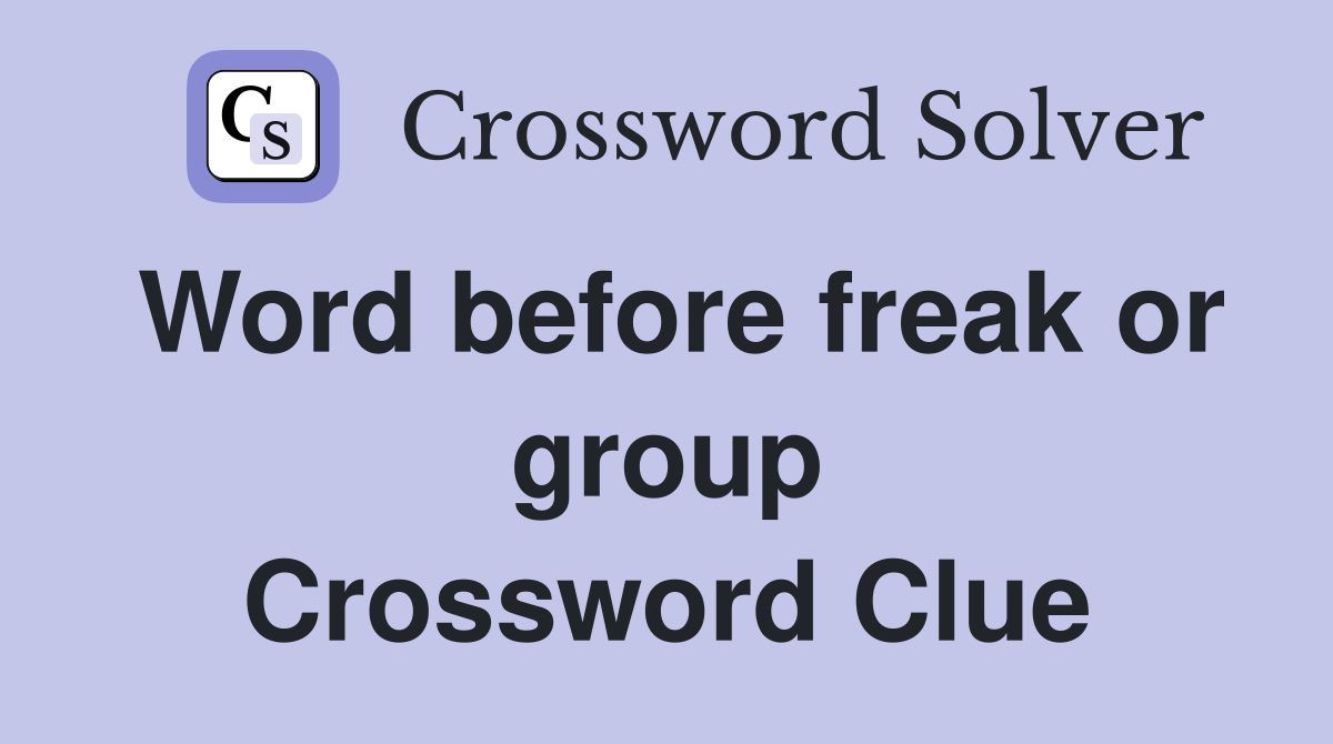 Word before freak or group Crossword Clue