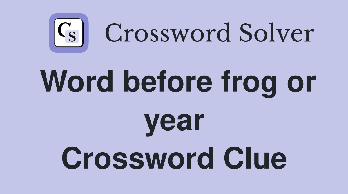 Word before frog or year Crossword Clue