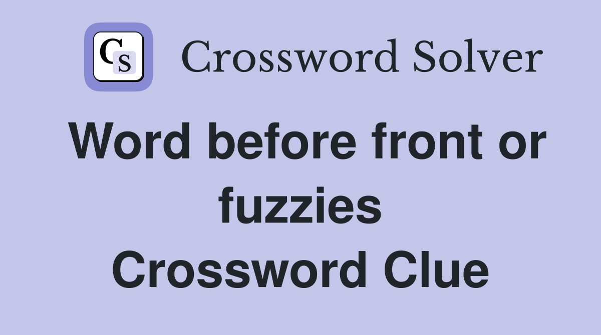 Word before front or fuzzies Crossword Clue