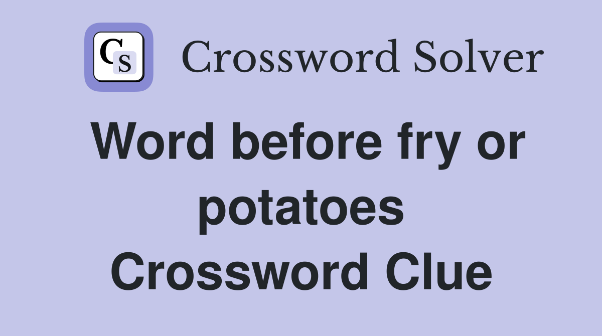 Word before fry or potatoes Crossword Clue