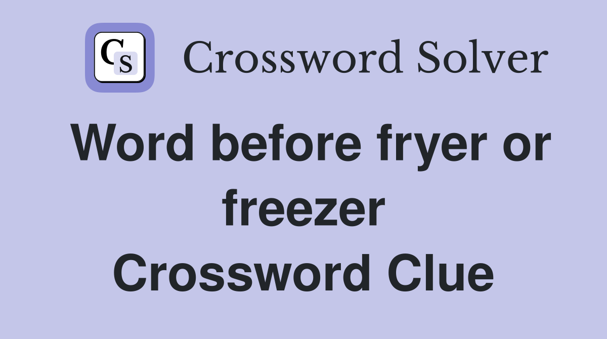 Word before fryer or freezer Crossword Clue