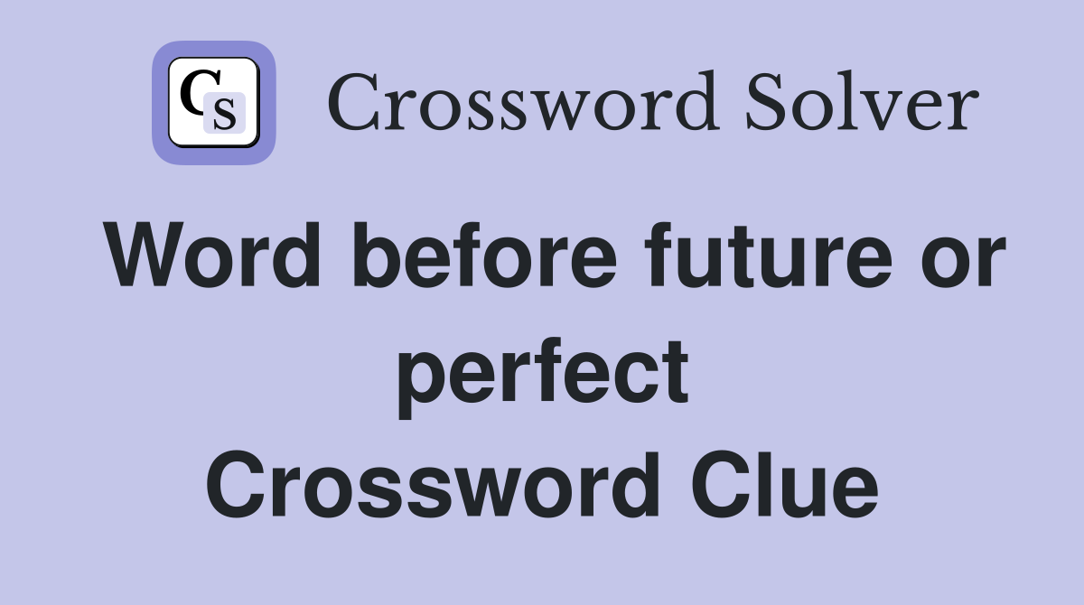 Word before future or perfect Crossword Clue