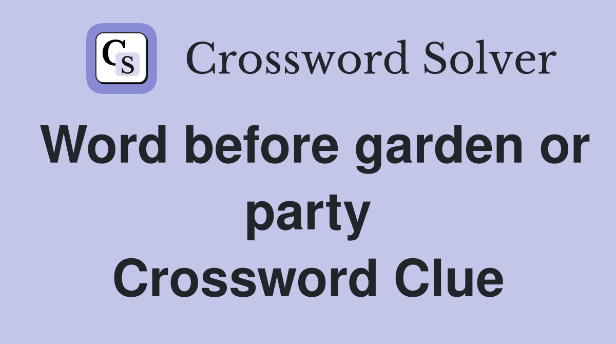 Word before garden or party Crossword Clue