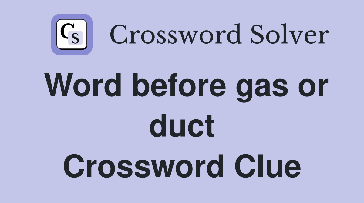 Word before gas or duct Crossword Clue