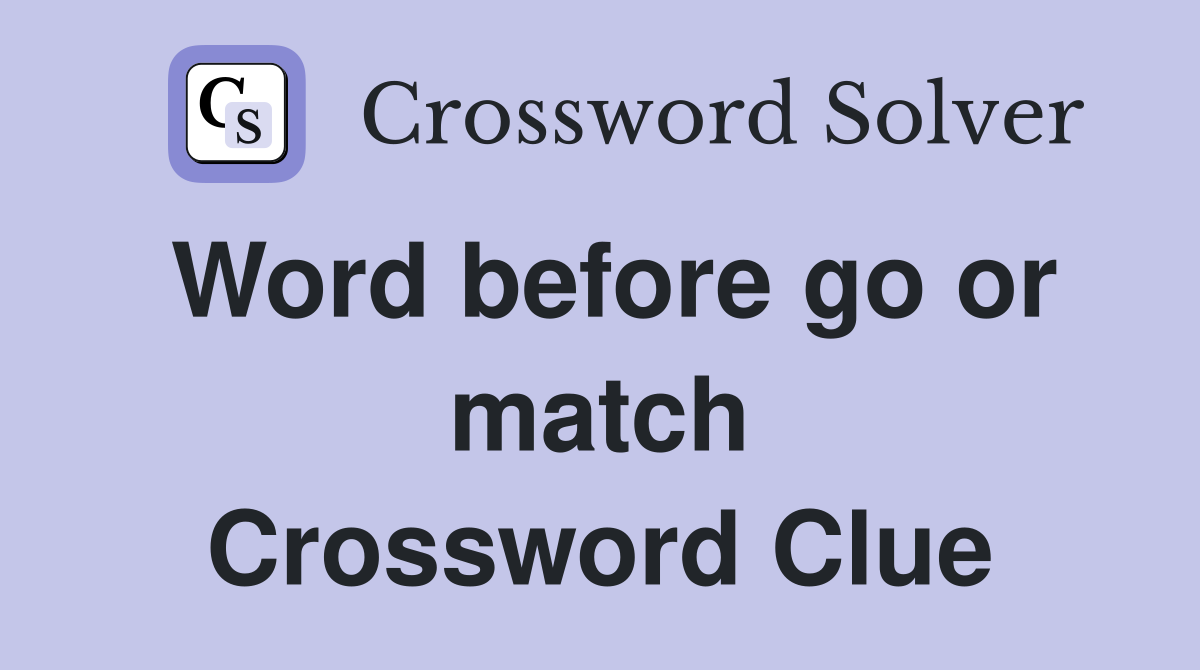 Word before go or match Crossword Clue