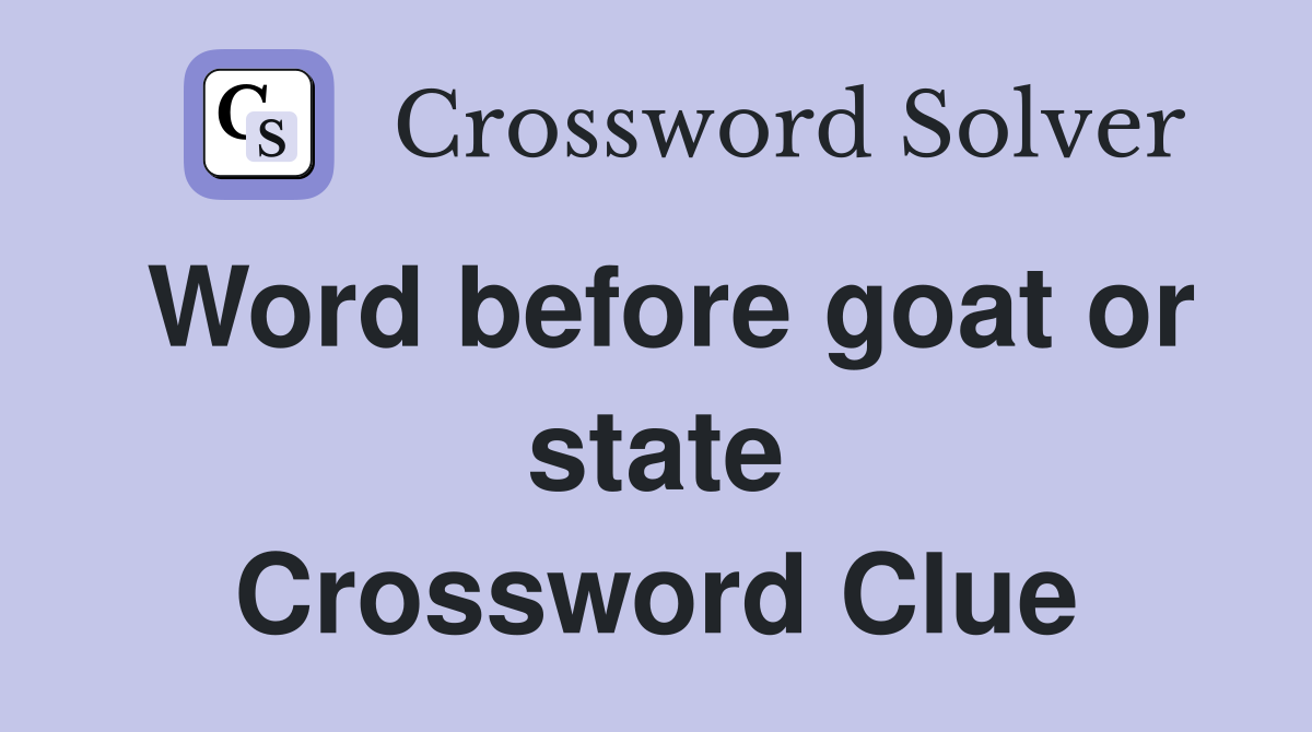 Word before goat or state Crossword Clue
