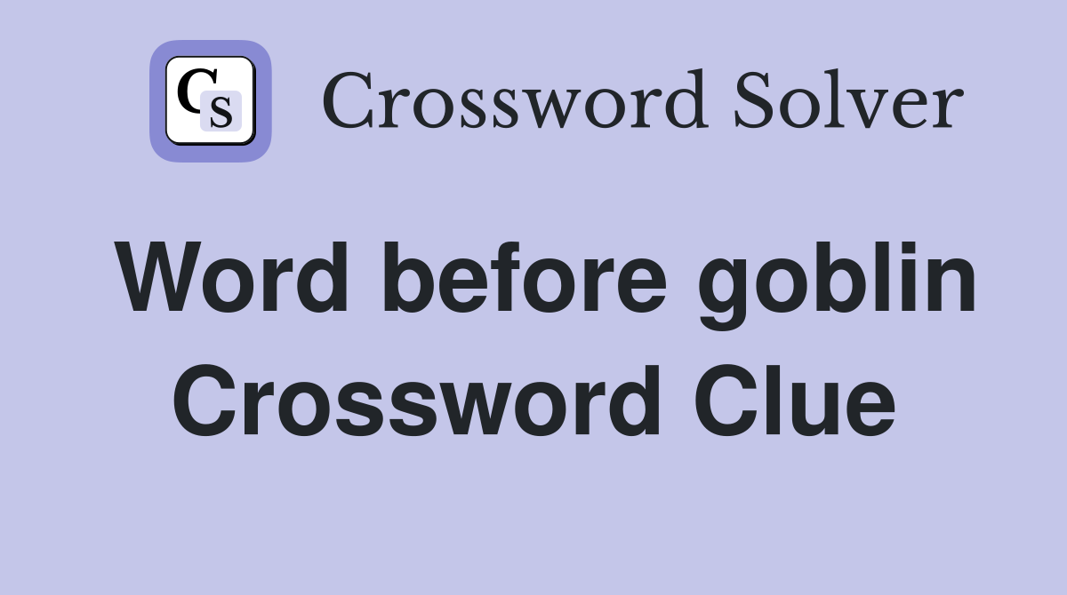 Word before goblin Crossword Clue