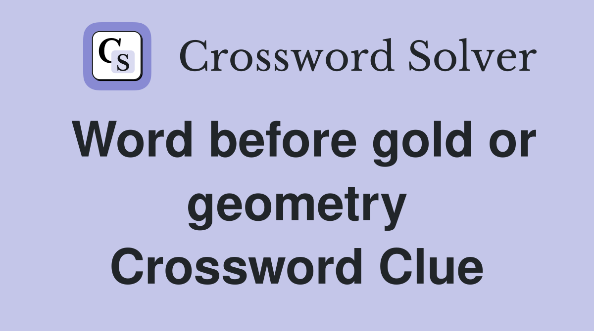 Word before gold or geometry Crossword Clue
