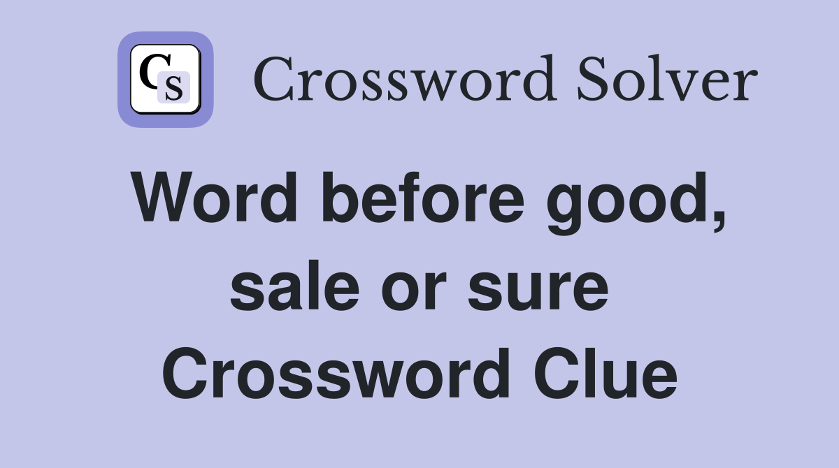 Word before good, sale or sure Crossword Clue
