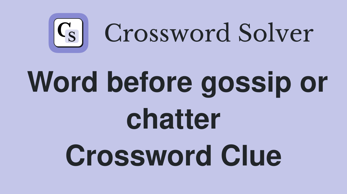 Word before gossip or chatter Crossword Clue