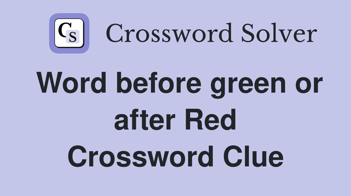 Word before green or after Red Crossword Clue