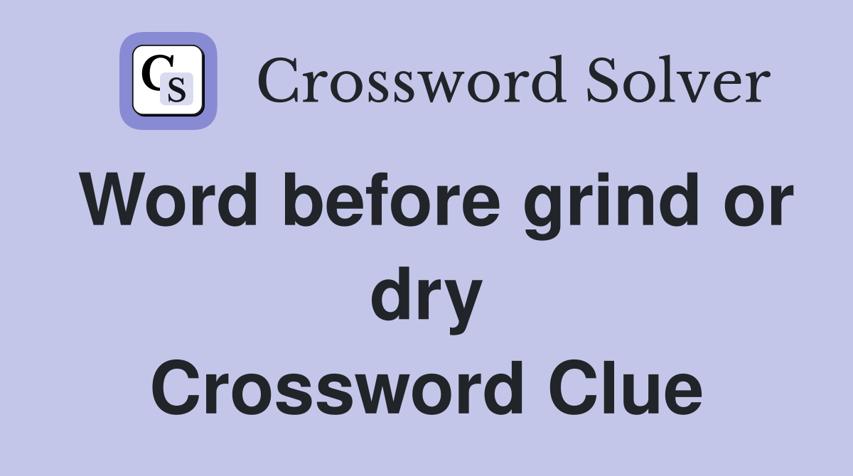 Word before grind or dry Crossword Clue