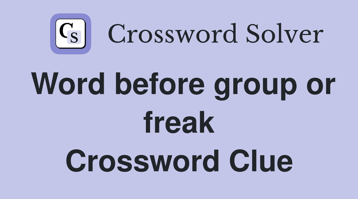 Word before group or freak Crossword Clue