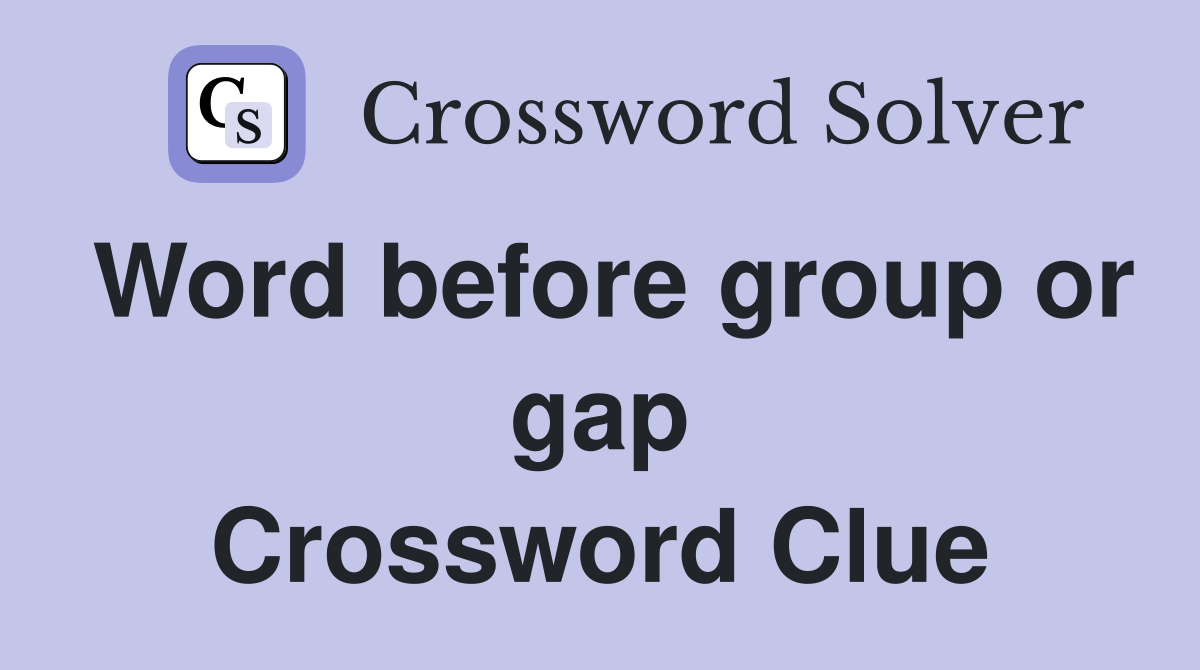 Word before group or gap Crossword Clue