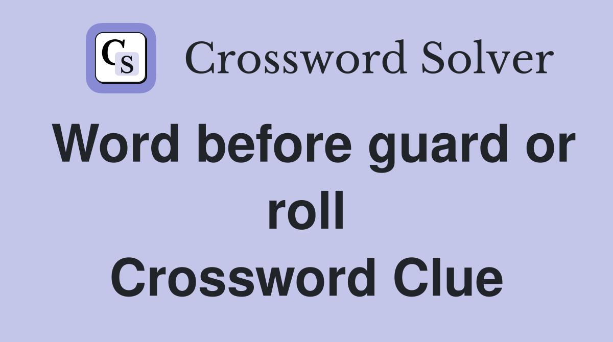 Word before guard or roll Crossword Clue