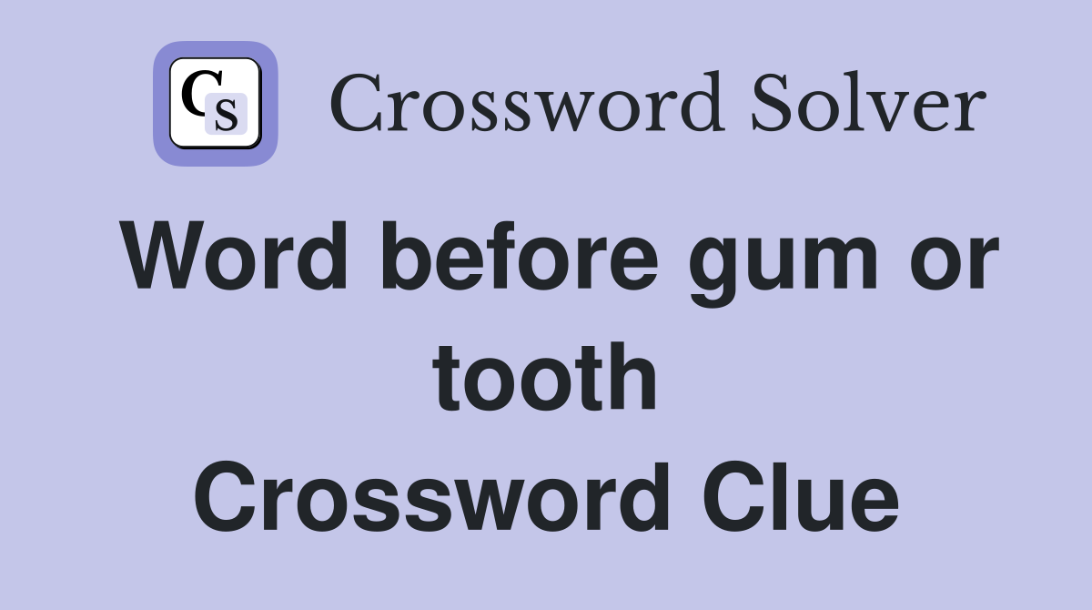 Word before gum or tooth Crossword Clue
