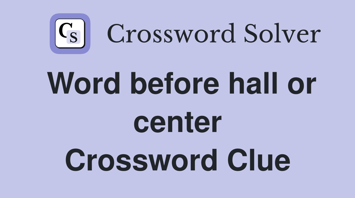 Word before hall or center Crossword Clue