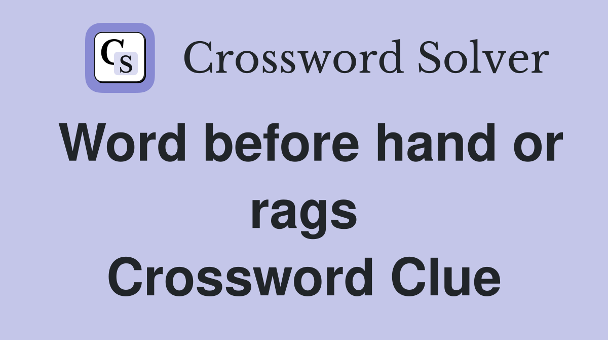 Word before hand or rags Crossword Clue