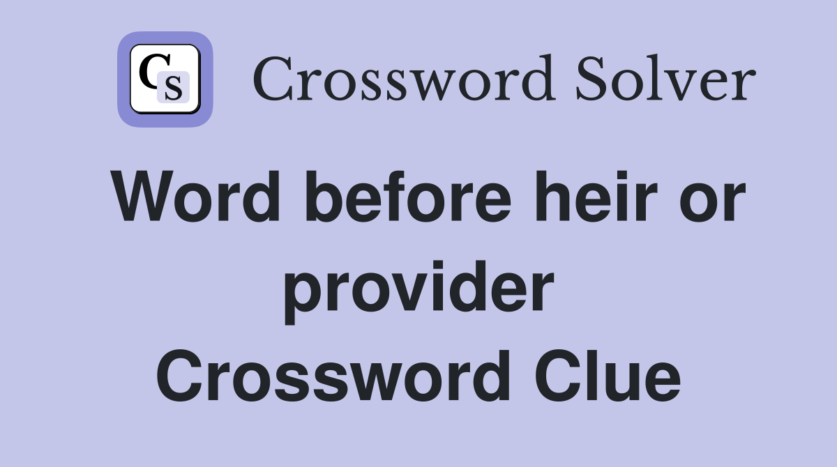 Word before heir or provider Crossword Clue