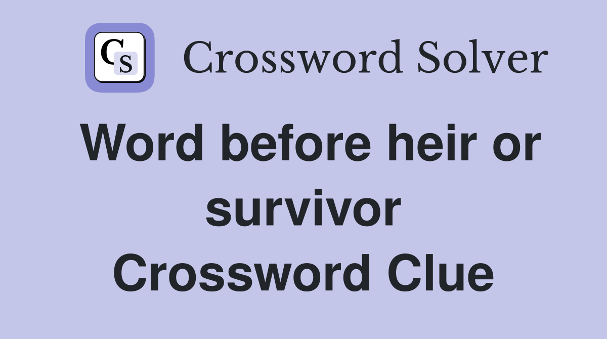 Word before heir or survivor Crossword Clue