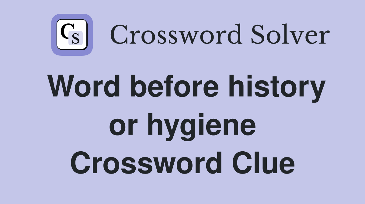 Word before history or hygiene Crossword Clue